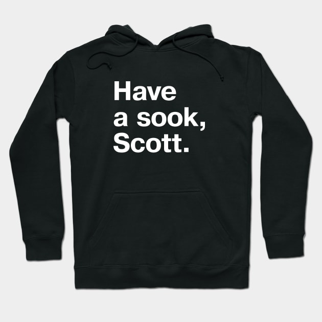 Have a sook, Scott. Hoodie by TheBestWords